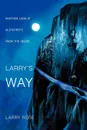 Larry's Way. ANOTHER LOOK AT ALZHEIMER'S FROM THE INSIDE - Larry Rose