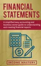 Financial Statements. A Simplified Easy Accounting and Business Owner Guide to Understanding and Creating Financial Reports - Income Mastery