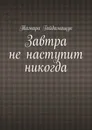 Завтра не наступит никогда - Тамара Гайдамащук