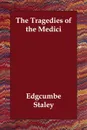 The Tragedies of the Medici - Edgcumbe Staley