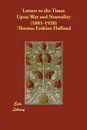 Letters to the Times Upon War and Neutrality (1881-1920) - Thomas Erskine Holland