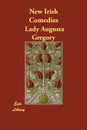 New Irish Comedies - Lady Augusta Gregory