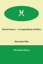 Moral Science.   A Compendium of Ethics - Alexander Bain