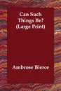Can Such Things Be? - Ambrose Bierce