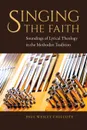 Singing the Faith. Soundings of Lyrical Theology in the Methodist Tradition - Paul Wesley Chilcote