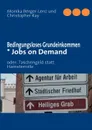 Bedingungsloses Grundeinkommen  * Jobs on Demand. oder: Taschengeld statt Hamsterrolle - Monika Berger-Lenz, Christopher Ray