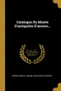 Catalogue Du Musee D'antiquites D'anvers... - Pierre Génard