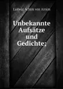 Unbekannte Aufsatze und Gedichte; - Ludwig Achim von Arnim
