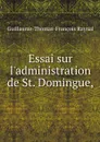 Essai sur l'administration de St. Domingue, - Guillaume-Thomas-François Raynal