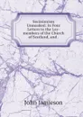 Socinianism Unmasked: In Four Letters to the Lay-members of the Church of Scotland, and . - John Jamieson