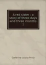 A red sister : a story of three days and three months. 2 - Catherine Louisa Pirkis
