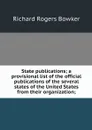 State publications; a provisional list of the official publications of the several states of the United States from their organization; - Richard Rogers Bowker
