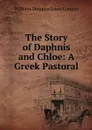 The Story of Daphnis and Chloe: A Greek Pastoral - William Douglas Lowe Longus