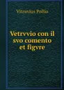 Vetrvvio con il svo comento et figvre - Vitruvius Pollio