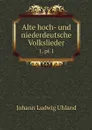Alte hoch- und niederdeutsche Volkslieder. 1, pt.1 - Johann Ludwig Uhland