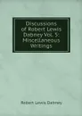 Discussions of Robert Lewis Dabney Vol. 5: Miscellaneous Writings - Robert Lewis Dabney