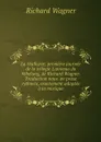 La Walkyrie; premiere journee de la trilogie L'anneau du Nibelung, de Richard Wagner. Traduction nouv. en prose rythmee, exactement adaptee a la musique - Richard Wagner