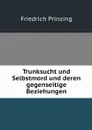 Trunksucht und Selbstmord und deren gegenseitige Beziehungen - Friedrich Prinzing