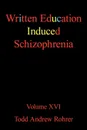 Written Education Induced Schizophrenia. Volume XVI - Andrew Rohrer Todd Andrew Rohrer