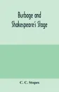 Burbage and Shakespeare's stage - C. C. Stopes