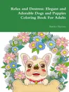 Relax and Destress. Elegant and Adorable Dogs and Puppies Coloring Book For Adults - Beatrice Harrison