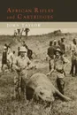 African Rifles and Cartridges. The Experiences and Opinions of a Professional Ivory Hunter - John Taylor