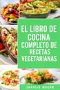 EL LIBRO DE COCINA COMPLETO DE RECETAS VEGETARIANAS EN ESPANOL/ THE COMPLETE KITCHEN BOOK OF VEGETARIAN RECIPES IN SPANISH - Charlie Mason