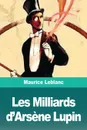 Les Milliards d'Arsene Lupin - Maurice Leblanc