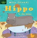 Wild Things! Hippo in the House - Lisa Regan