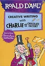 Roald Dahls Creative Writing with Charlie and the Chocolate Factory: How to Write Tremendous Characters - Roald Dahl