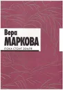 Пока стоит земля: избранные стихотворения и переводы - Маркова Вера