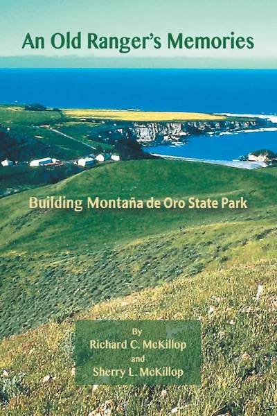 Обложка книги An Old Ranger's Memories. Building Montana de Oro State Park, Richard McKillop, Sherry McKillop