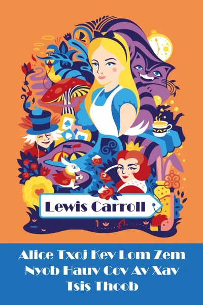 Обложка книги Alice Txoj Kev Lom Zem Nyob Hauv Cov Av Xav Tsis Thoob. Alice's Adventures in Wonderland, Hmong edition, Lewis Carroll