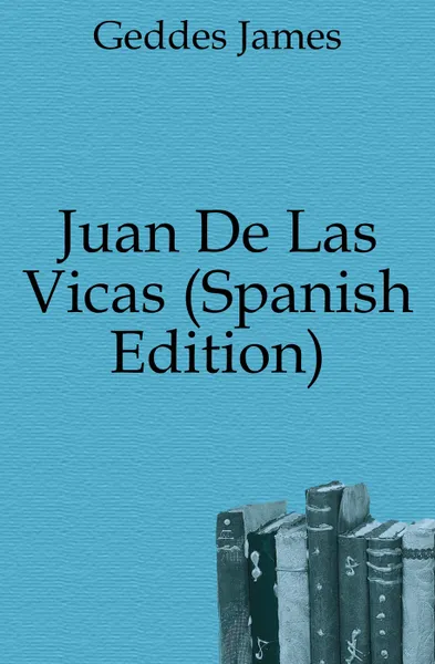 Обложка книги Juan De Las Vinas (Spanish Edition), Geddes James