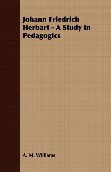 Обложка книги Johann Friedrich Herbart - A Study In Pedagogics, A. M. Williams