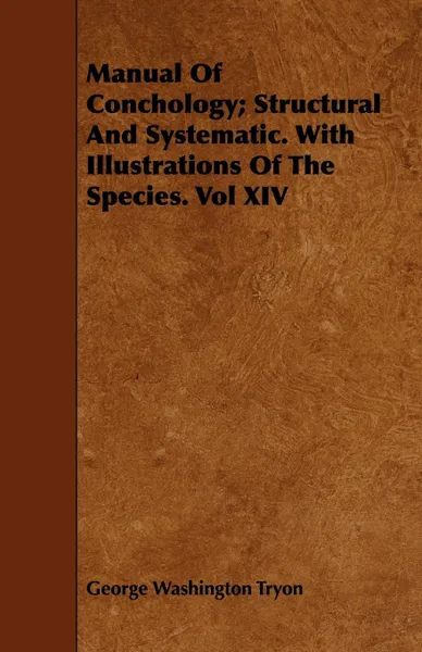 Обложка книги Manual Of Conchology; Structural And Systematic. With Illustrations Of The Species. Vol XIV, George Washington Tryon