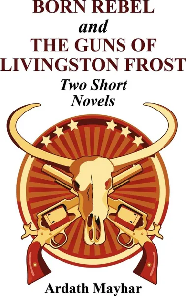 Обложка книги Born Rebel and the Guns of Livingston Frost - Two Short Novels, Ardath Mayhar