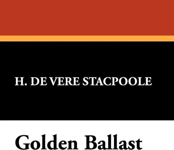 Обложка книги Golden Ballast, Henry De Vere Stacpoole, H. De Vere Stacpoole