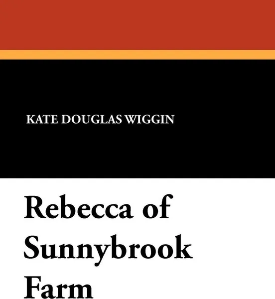 Обложка книги Rebecca of Sunnybrook Farm, Kate Douglas Wiggin