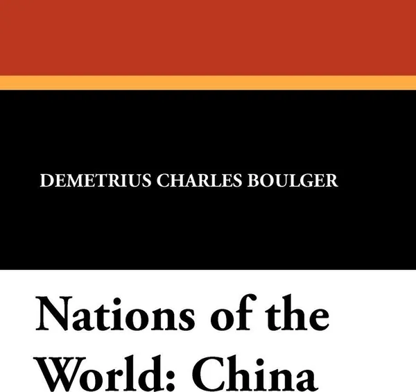 Обложка книги Nations of the World. China, Demetrius Charles Boulger, Mayo W. Hazeltine