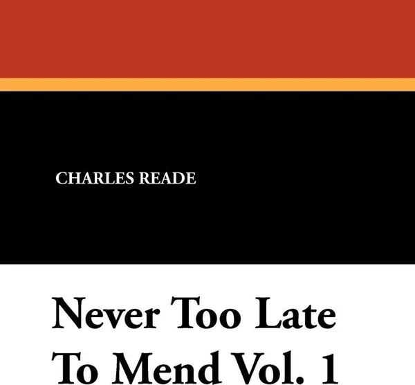 Обложка книги Never Too Late to Mend Vol. 1, Charles Reade