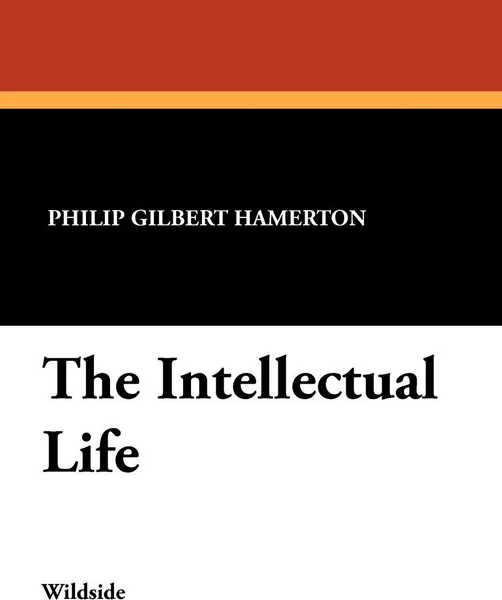 Обложка книги The Intellectual Life, Philip Gilbert Hamerton