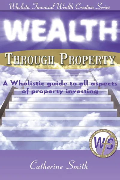 Обложка книги Wealth Through Property. A Wholistic Guide to All Aspects of Property Investing, Smith Catherine