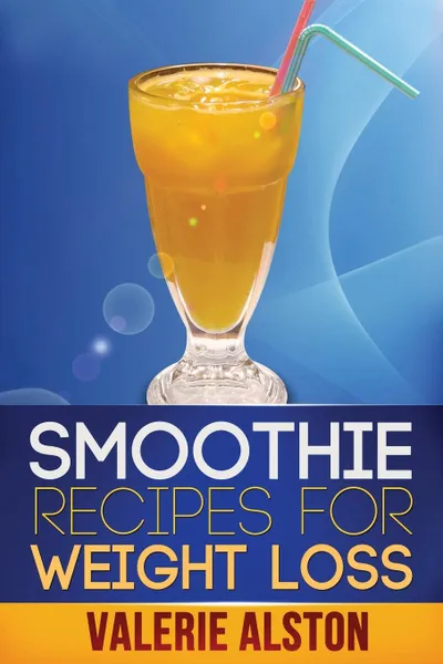 Обложка книги Smoothie Recipes for Weight Loss, Alston Valerie, Valerie Alston