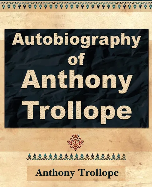 Обложка книги Anthony Trollope - Autobiography - 1912, Anthony Trollope, Trollope Anthony