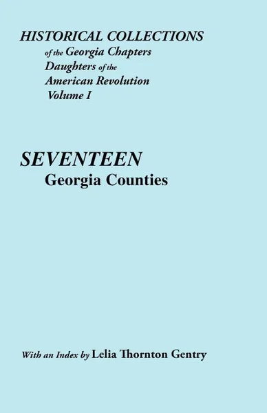 Обложка книги Historical Collections of the Georgia Chapters Daughters of the American Revolution. Vol. 1. Seventeen Georgia Counties, Lelia T. Gentry, Chpt Dar Ga Chpt Dar, Ga Chpt Dar