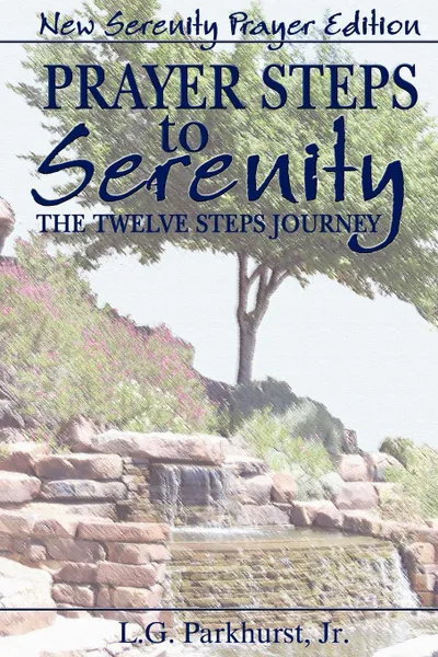 Обложка книги Prayer Steps to Serenity The Twelve Steps Journey. New Serenity Prayer Edition, L. G. Parkhurst Jr., Louis Gifford Parkhurst