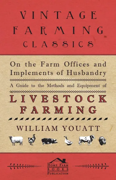 Обложка книги On the Farm Offices and Implements of Husbandry - A Guide to the Methods and Equipment of Livestock Farming, William Youatt