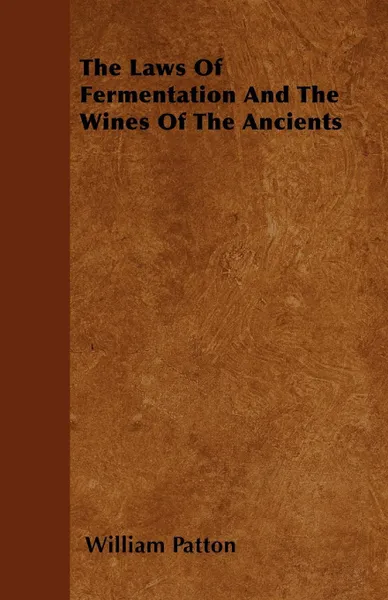 Обложка книги The Laws Of Fermentation And The Wines Of The Ancients, William Patton