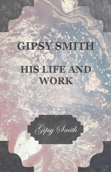 Обложка книги Gipsy Smith - His Life and Work, Gipsy Smith